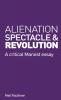 Alienation Spectacle and Revolution: A crirical Marxist essay