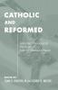 Catholic and Reformed: Selected Theological Writings of John Williamson Nevin: 3 (Pittsburgh Original Texts & Translations Series ; 3)