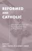 Reformed and Catholic: Selected Historical and Theological Writings of Philip Schaff: 4 (Pittsburgh Original Texts and Translations)