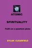 Atomic Spirituality: Faith on a quantum plane