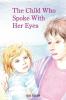 The Child Who Spoke With her Eyes: A Mother's Spiritual Journey with Her Disabled Child