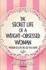 The Secret Life of a Weight-Obsessed Woman: Wisdom to live the life you crave