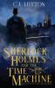 Sherlock Holmes and the Time Machine: Book #4 from the con!dential Files of John H. Watson M. D.: Book #2 from the con!dential Files of John H. Watson M. D.