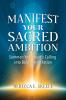 Manifest Your Sacred Ambition: Summons Your Heart's Calling into Bold Loving Action