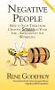 Negative People: How to Stop Them from Creating Stress in Your Life - Especially in the Workplace