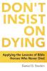 Don't Insist on Dying: Applying the Lessons of Bible Heroes Who Never Died