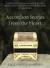 Accordion Stories from the Heart: A Collection of Accordions from Around the World and Their Stories Inspired by the Extraordinary People Who Played Them (Accordion Stories Volume #1)