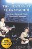 The Beatles at Shea Stadium: The Story Behind Their Greatest Concert