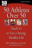 50 Athletes over 50: Teach Us to Live a Strong Healthy Life