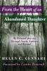 From The Heart of An Abandoned Daughter: My Personal Journey Through Family Violence and Beyond