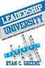 Leadership University: 52 Weekly Leadership Lessons On Becoming The Leader Others Will Beg To Follow