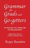 Grammar for Grads and Go-getters: Get that job Get a better job Get that promotion! Quick and Easy Fixes for Common Grammar Errors