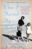 When I Married My Mother: A Daughter's Search for What Really Matters - and How She Found It Caring for Mama Jo