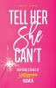 Tell Her She Can't: Inspiring Stories of Unstoppable Women