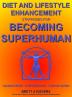 Diet and Lifestyle Enhancement Strategies for Becoming Superhuman: Leading-Edge - Comprehensive - Science-Based