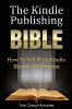 The Kindle Publishing Bible: How To Sell More Kindle Ebooks on Amazon: 1 (Kindle Bible)