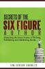 Secrets of the Six-Figure Author: Mastering the Inner Game of Writing Publishing and Marketing Books: 1