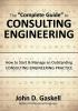 The "Complete" Guide to CONSULTING ENGINEERING: How to Start & Manage an Outstanding CONSULTING ENGINEERING PRACTICE