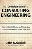 The "Complete" Guide to CONSULTING ENGINEERING: How to Start & Manage an Outstanding CONSULTING ENGINEERING PRACTICE