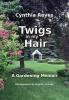 Twigs in my Hair: A Gardening Memoir