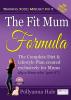 The Fit Mum Formula: The complete diet and lifestyle plan created exclusively for mums (by a mum who 'gets it'!)