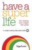 Have a Superlife: Eat Healthy Lose Weight & Feel Great