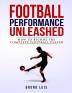 Football Performance Unleashed: How to Become the Complete Football Player