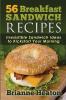 56 Breakfast Sandwich Recipes: Irresistible Sandwich Ideas to Kickstart Your Morning