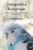 Living with a Budgerigar: Owning Understanding and Interacting with a Budgerigar