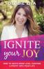 Ignite Your Joy: How to Invite More Love Purpose & Profit into Your Life