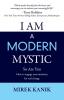 I Am a Modern Mystic - So Are You: How to Engage Your Intuition for Real Change