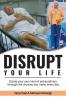 Disrupt Your Life: Create your own kind of extraordinary through the choices you make every day