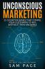 Unconscious Marketing: 25 Cognitive Biases That Compel Your Customers To Buy (Without Them Knowing)