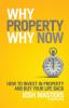 Why Property Why Now: How To Invest in Property And Buy Your Life Back