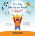 The Day My Brain Went Crazy: A Children's Book About Managing Emotions