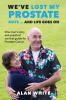 We've Lost My Prostate Mate! ... And Life Goes On: One man's story and practical survival guide for Prostate Cancer