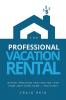 The Professional Vacation Rental: Buying Managing and Enjoying Your Home Away from Home - Profitably