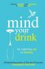 Mind Your Drink: The Surprising Joy of Sobriety: Control Alcohol Discover Freedom Find Happiness and Change Your Life: 3 (Mindful Drinking)