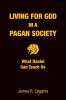 Living for God in a Pagan Society: What Daniel Can Teach Us