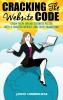 Cracking The Website Code: Grow Your Own Online Business Faster With A Smarter Website and Savvy Marketing