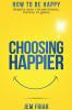 Choosing Happier: How to be Happy Despite Your Circumstances History or Genes: 1 (The Practical Happiness Series)