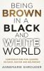 Being Brown in a Black and White World. Conversations for Leaders about Race Racism and Belonging