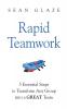 Rapid Teamwork: Essential Steps to Transform Any Group Into a GREAT Team