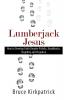 Lumberjack Jesus: How to Develop Faith Despite Pitfalls Roadblocks Stupidity and Prejudice