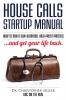 House Calls Startup Manual: How to Run a Low-overhead High-profit Practice and Get Your Life Back