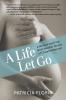 A Life Let Go: A Memoir and Five Birth Mother Stories of Closed Adoption