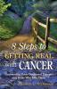 8 Steps to Getting Real with Cancer: Empowering Newly-Diagnosed Patients and Those Who Love them