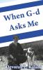 When G-d Asks Me. When God Asks Me.: Memoir of an adventure to the Holy Land with K-9 working dogs to guard Jews in the Shomron West Bank Israel saving lives and preventing terrorism.