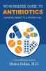 No-Nonsense Guide to Antibiotics: Dangers Benefits & Proper Use: 3 (No-Nonsense Guides Book 3)