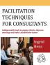 Facilitation Techniques for Consultants: Indispensable tools to engage clients improve meetings and build collaborative teams